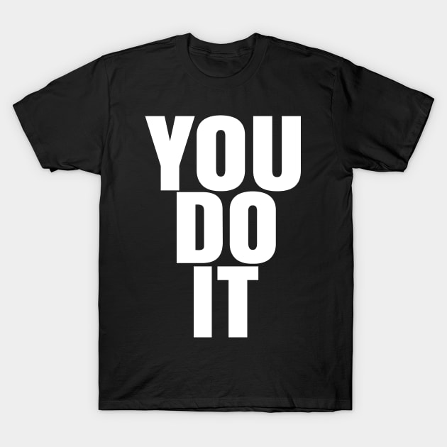 You Do It T-Shirt by ArtisticRaccoon